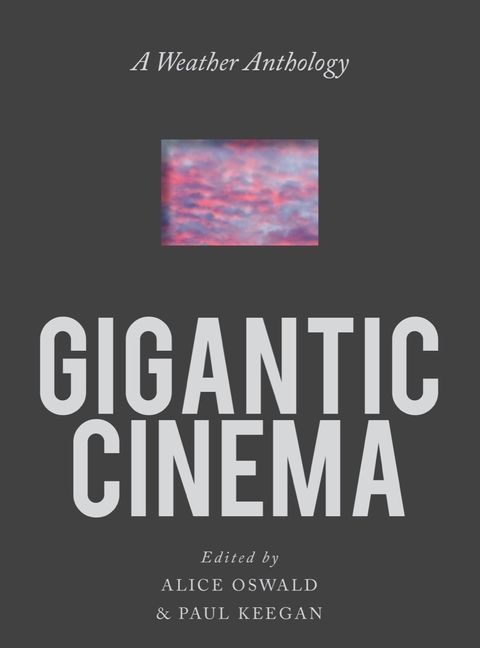 Gigantic Cinema: A Weather Anthology, edited by Alice Oswald and Paul Keegan